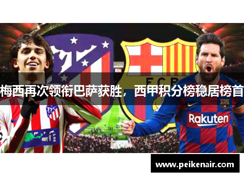 梅西再次领衔巴萨获胜，西甲积分榜稳居榜首