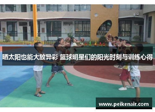 晒太阳也能大放异彩 篮球明星们的阳光时刻与训练心得